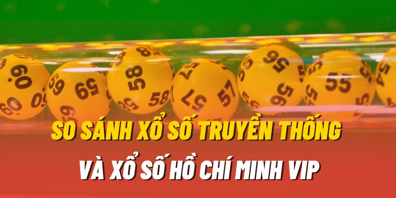 Xổ số Hồ Chí Minh VIP và xổ số truyền thống